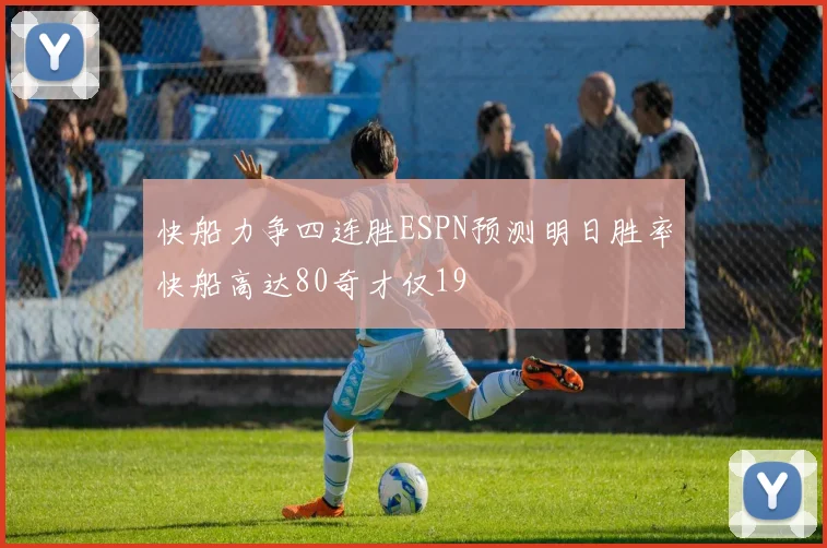快船力争四连胜ESPN预测明日胜率快船高达80奇才仅19